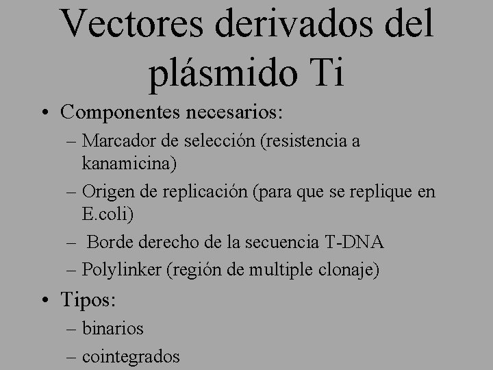 Vectores derivados del plásmido Ti • Componentes necesarios: – Marcador de selección (resistencia a