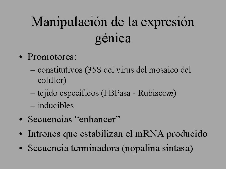 Manipulación de la expresión génica • Promotores: – constitutivos (35 S del virus del