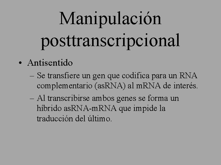 Manipulación posttranscripcional • Antisentido – Se transfiere un gen que codifica para un RNA