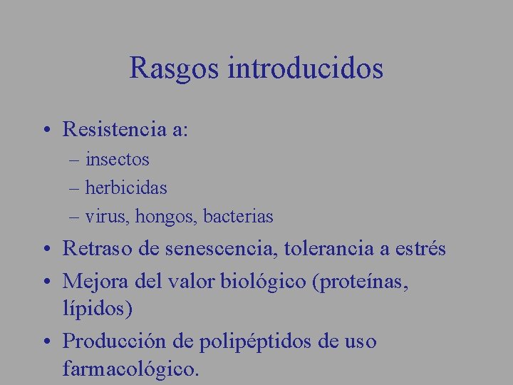 Rasgos introducidos • Resistencia a: – insectos – herbicidas – virus, hongos, bacterias •