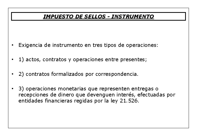 IMPUESTO DE SELLOS - INSTRUMENTO • Exigencia de instrumento en tres tipos de operaciones: