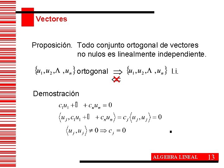 Vectores Proposición. Todo conjunto ortogonal de vectores no nulos es linealmente independiente. ortogonal l.