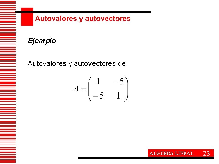 Autovalores y autovectores Ejemplo Autovalores y autovectores de ALGEBRA LINEAL 23 