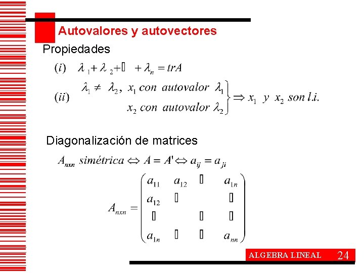 Autovalores y autovectores Propiedades Diagonalización de matrices ALGEBRA LINEAL 24 