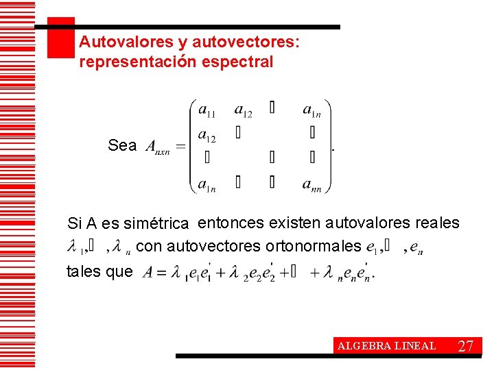  Autovalores y autovectores: representación espectral Sea Si A es simétrica entonces existen autovalores