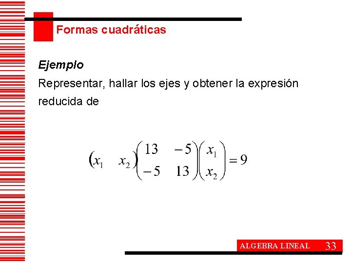 Formas cuadráticas Ejemplo Representar, hallar los ejes y obtener la expresión reducida de ALGEBRA
