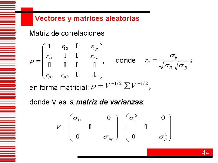 Vectores y matrices aleatorias Matriz de correlaciones donde en forma matricial: donde V es