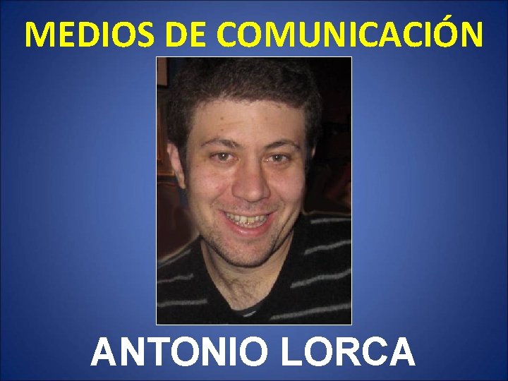 MEDIOS DE COMUNICACIÓN ANTONIO LORCA 