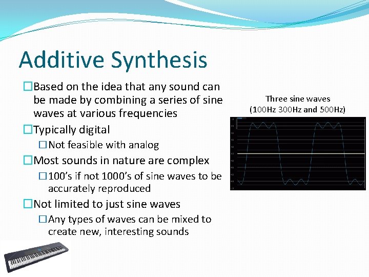 Additive Synthesis �Based on the idea that any sound can be made by combining