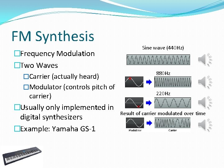 FM Synthesis �Frequency Modulation �Two Waves �Carrier (actually heard) �Modulator (controls pitch of carrier)