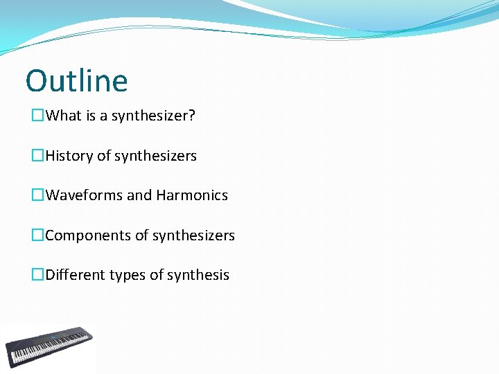 Outline �What is a synthesizer? �History of synthesizers �Waveforms and Harmonics �Components of synthesizers