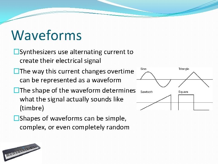 Waveforms �Synthesizers use alternating current to create their electrical signal �The way this current