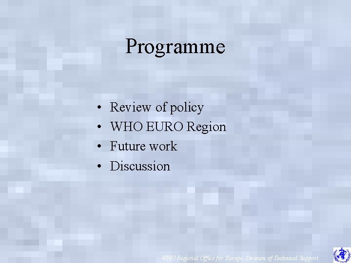 Programme • • Review of policy WHO EURO Region Future work Discussion WHO Regional