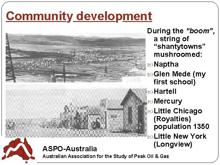 Community development ASPO-Australia During the “boom”, a string of “shantytowns” mushroomed: Naptha Glen Mede