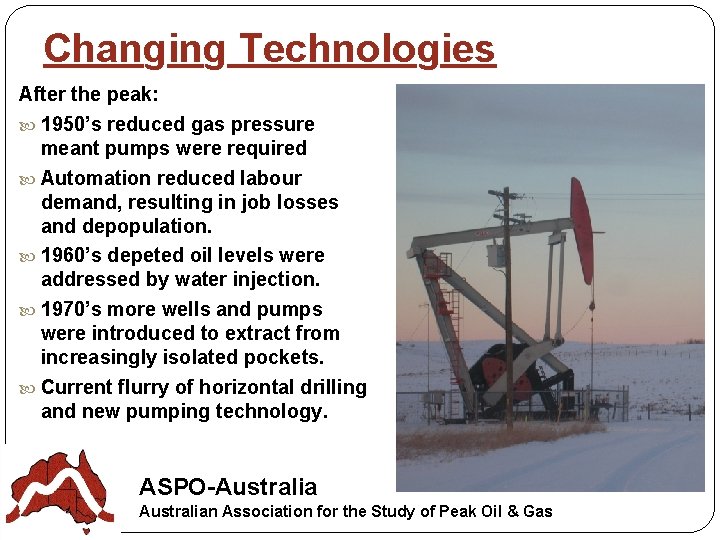 Changing Technologies After the peak: 1950’s reduced gas pressure meant pumps were required Automation