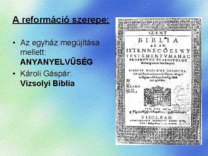 A reformáció szerepe: • Az egyház megújítása mellett: ANYANYELVŰSÉG • Károli Gáspár: Vizsolyi Biblia