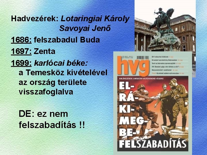 Hadvezérek: Lotaringiai Károly Savoyai Jenő 1686: felszabadul Buda 1697: Zenta 1699: karlócai béke: a