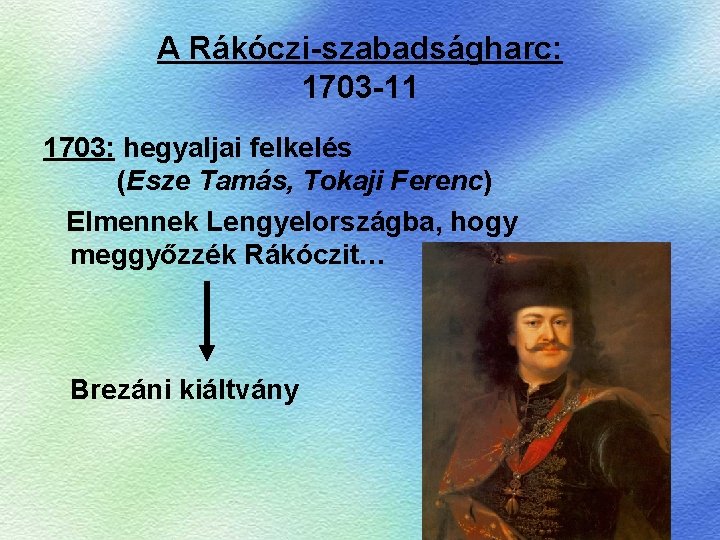 A Rákóczi-szabadságharc: 1703 -11 1703: hegyaljai felkelés (Esze Tamás, Tokaji Ferenc) Elmennek Lengyelországba, hogy