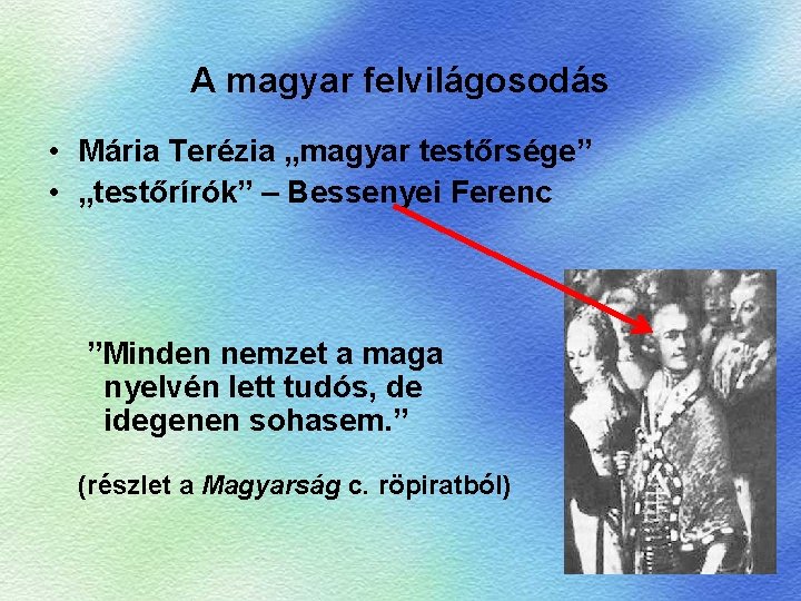 A magyar felvilágosodás • Mária Terézia „magyar testőrsége” • „testőrírók” – Bessenyei Ferenc ”Minden