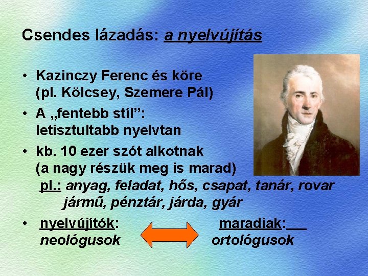 Csendes lázadás: a nyelvújítás • Kazinczy Ferenc és köre (pl. Kölcsey, Szemere Pál) •