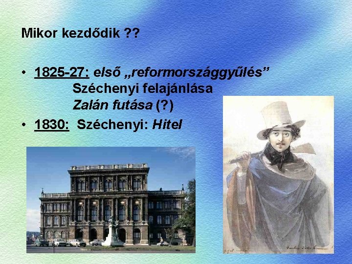 Mikor kezdődik ? ? • 1825 -27: első „reformországgyűlés” Széchenyi felajánlása Zalán futása (?