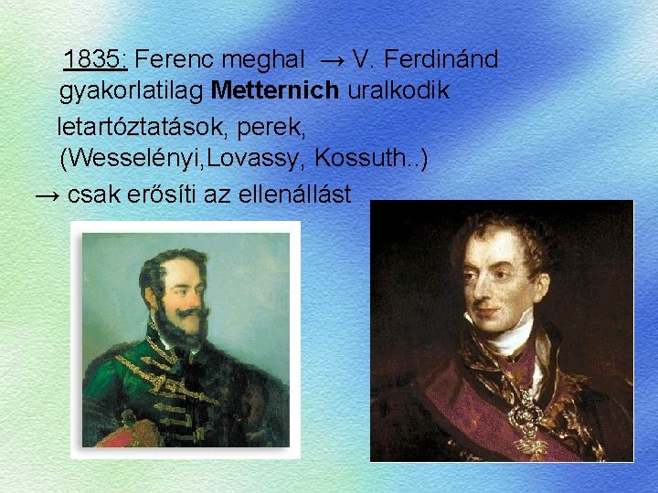 1835: Ferenc meghal → V. Ferdinánd gyakorlatilag Metternich uralkodik letartóztatások, perek, (Wesselényi, Lovassy, Kossuth.