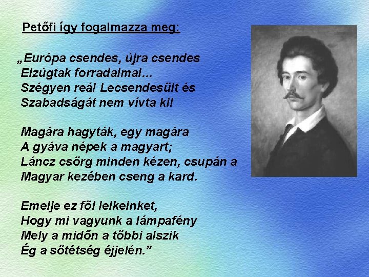 Petőfi így fogalmazza meg: „Európa csendes, újra csendes Elzúgtak forradalmai… Szégyen reá! Lecsendesült és