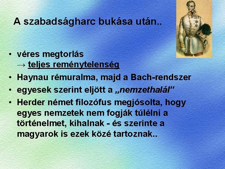 A szabadságharc bukása után. . • véres megtorlás → teljes reménytelenség • Haynau rémuralma,