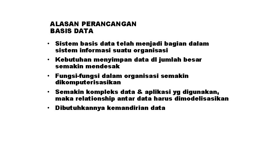 ALASAN PERANCANGAN BASIS DATA • Sistem basis data telah menjadi bagian dalam sistem informasi