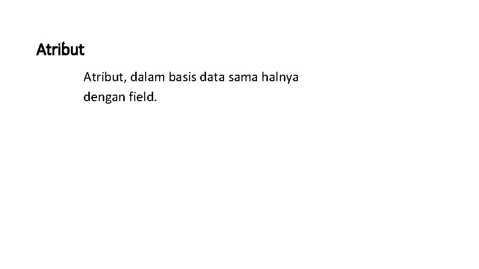 Atribut, dalam basis data sama halnya dengan field. 