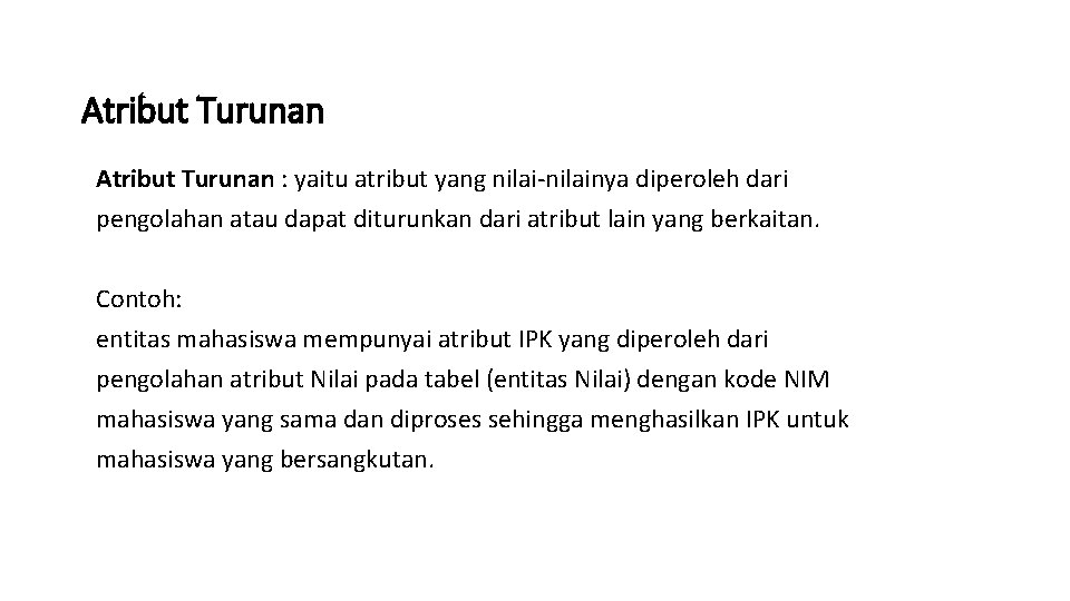 Atribut Turunan : yaitu atribut yang nilai-nilainya diperoleh dari pengolahan atau dapat diturunkan dari