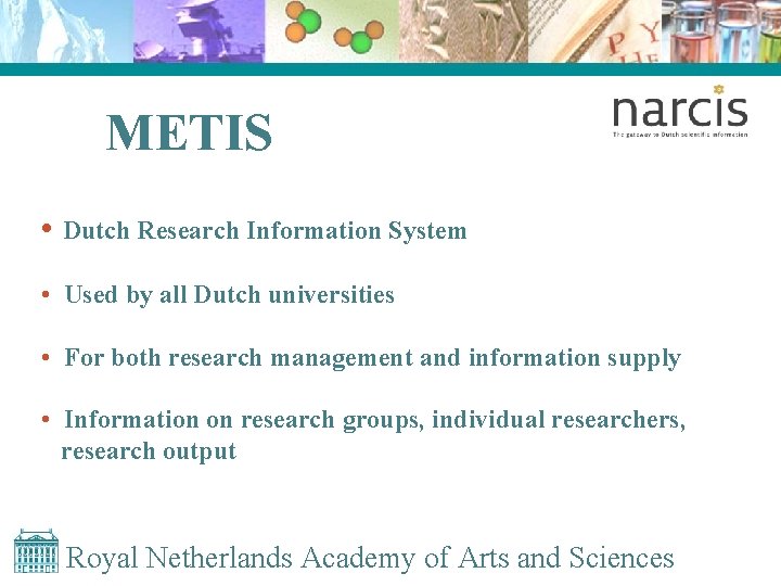 METIS • Dutch Research Information System • Used by all Dutch universities • For