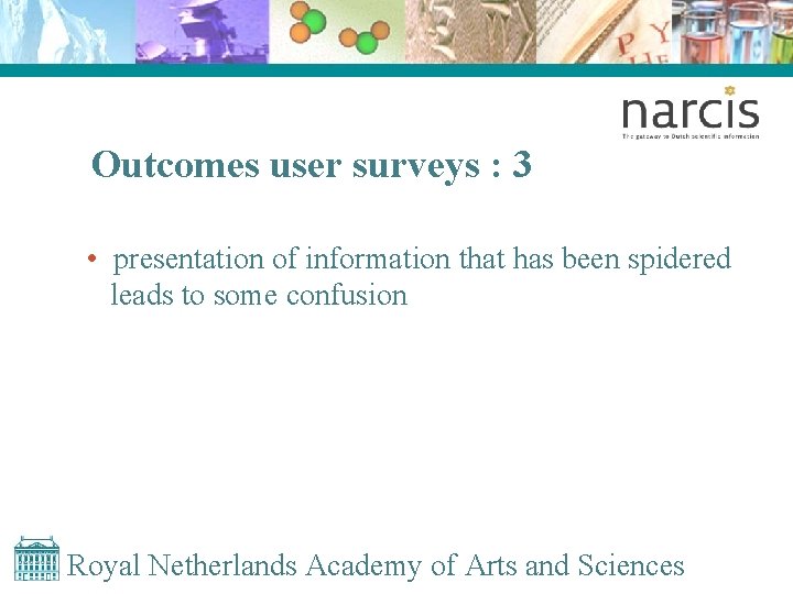 Outcomes user surveys : 3 • presentation of information that has been spidered leads