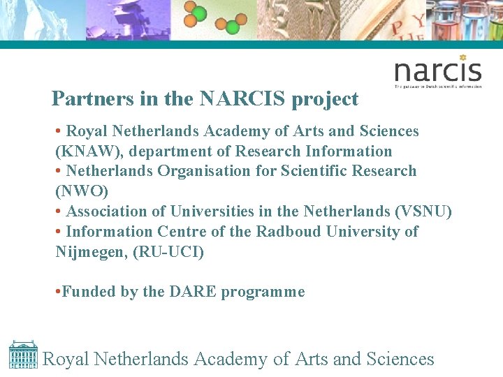 Partners in the NARCIS project • Royal Netherlands Academy of Arts and Sciences (KNAW),
