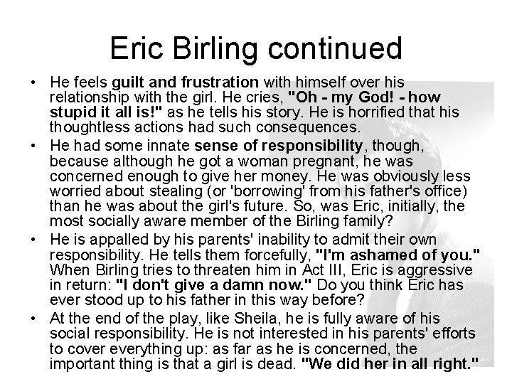 Eric Birling continued • He feels guilt and frustration with himself over his relationship