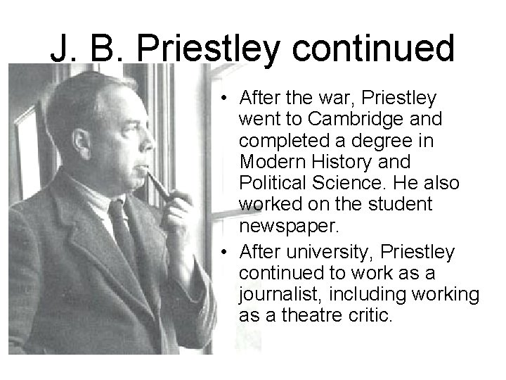 J. B. Priestley continued • After the war, Priestley went to Cambridge and completed