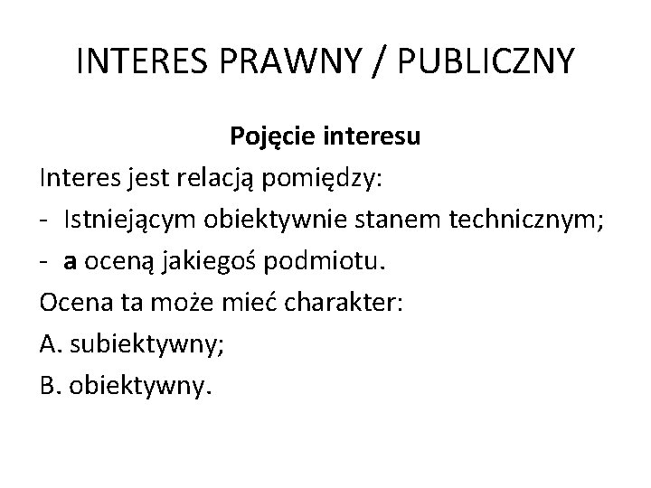 INTERES PRAWNY / PUBLICZNY Pojęcie interesu Interes jest relacją pomiędzy: - Istniejącym obiektywnie stanem