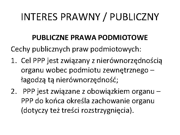 INTERES PRAWNY / PUBLICZNY PUBLICZNE PRAWA PODMIOTOWE Cechy publicznych praw podmiotowych: 1. Cel PPP