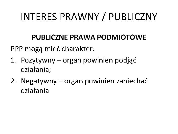 INTERES PRAWNY / PUBLICZNY PUBLICZNE PRAWA PODMIOTOWE PPP mogą mieć charakter: 1. Pozytywny –