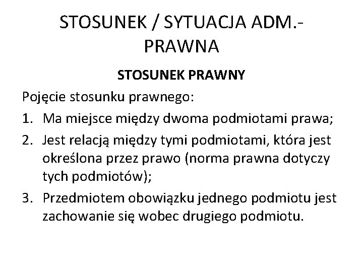 STOSUNEK / SYTUACJA ADM. PRAWNA STOSUNEK PRAWNY Pojęcie stosunku prawnego: 1. Ma miejsce między