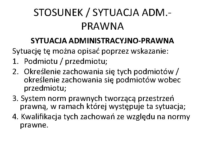 STOSUNEK / SYTUACJA ADM. PRAWNA SYTUACJA ADMINISTRACYJNO-PRAWNA Sytuację tę można opisać poprzez wskazanie: 1.