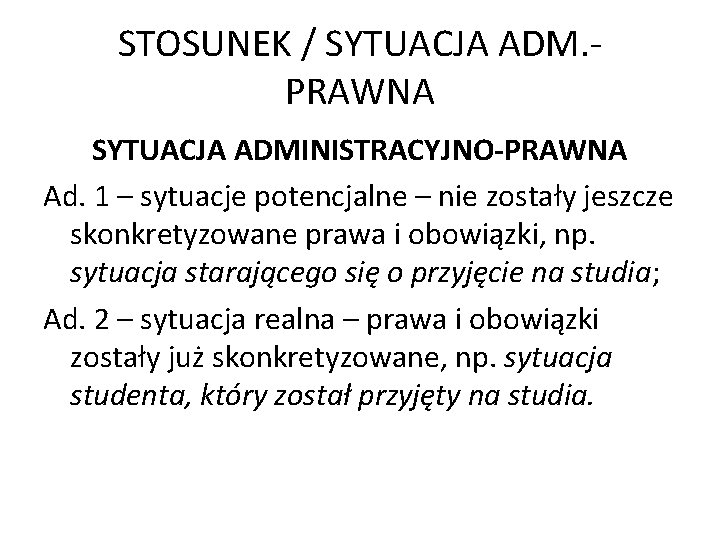 STOSUNEK / SYTUACJA ADM. PRAWNA SYTUACJA ADMINISTRACYJNO-PRAWNA Ad. 1 – sytuacje potencjalne – nie