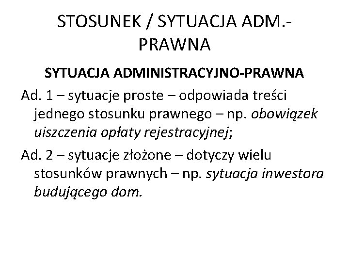 STOSUNEK / SYTUACJA ADM. PRAWNA SYTUACJA ADMINISTRACYJNO-PRAWNA Ad. 1 – sytuacje proste – odpowiada