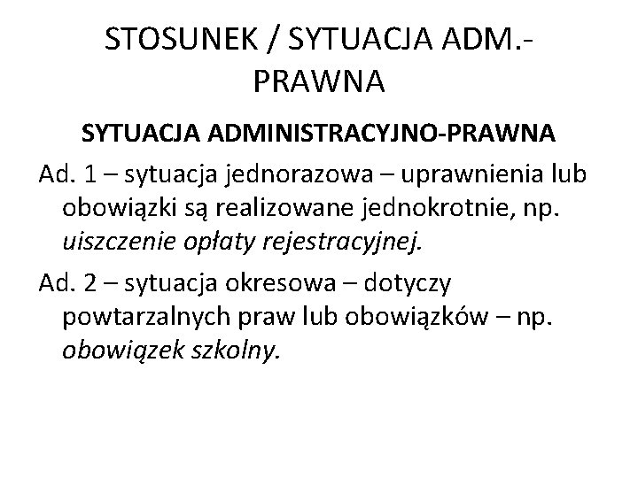 STOSUNEK / SYTUACJA ADM. PRAWNA SYTUACJA ADMINISTRACYJNO-PRAWNA Ad. 1 – sytuacja jednorazowa – uprawnienia