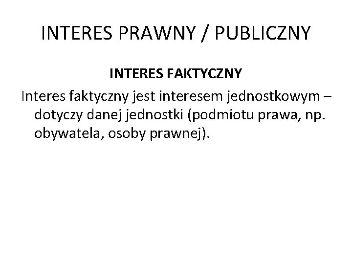 INTERES PRAWNY / PUBLICZNY INTERES FAKTYCZNY Interes faktyczny jest interesem jednostkowym – dotyczy danej