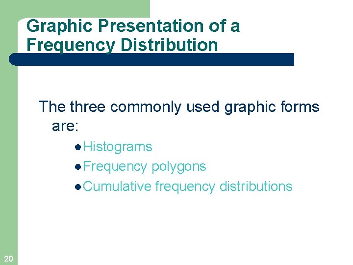 Graphic Presentation of a Frequency Distribution The three commonly used graphic forms are: l