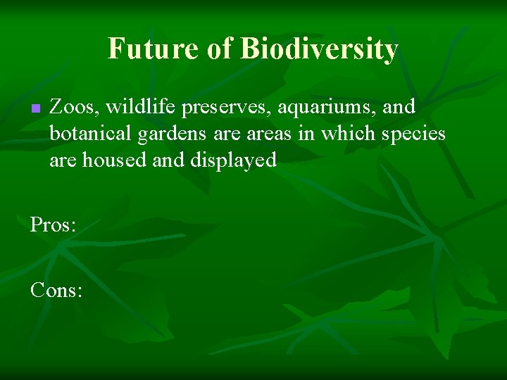 Future of Biodiversity n Zoos, wildlife preserves, aquariums, and botanical gardens areas in which
