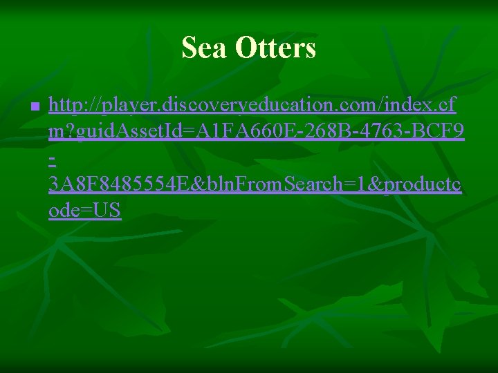 Sea Otters n http: //player. discoveryeducation. com/index. cf m? guid. Asset. Id=A 1 FA