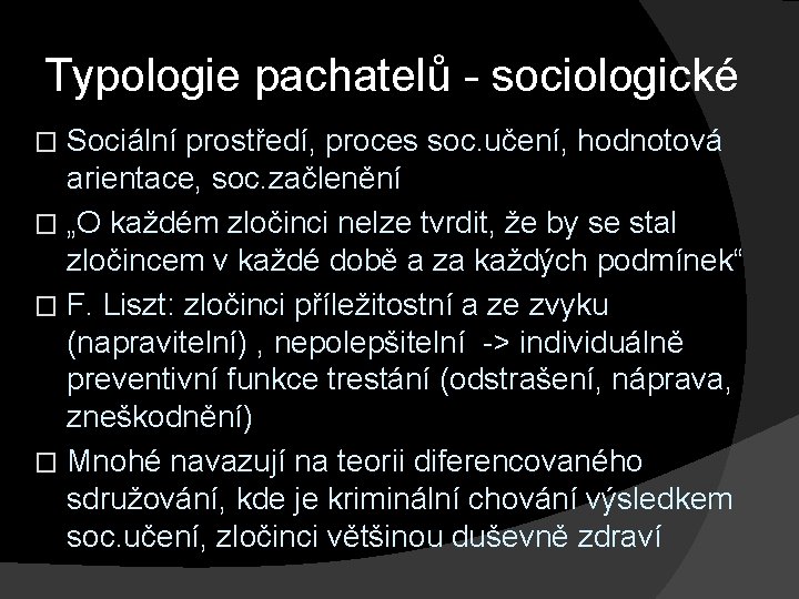 Typologie pachatelů - sociologické Sociální prostředí, proces soc. učení, hodnotová arientace, soc. začlenění �