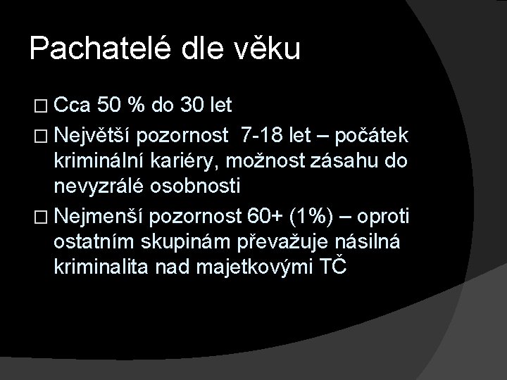 Pachatelé dle věku � Cca 50 % do 30 let � Největší pozornost 7